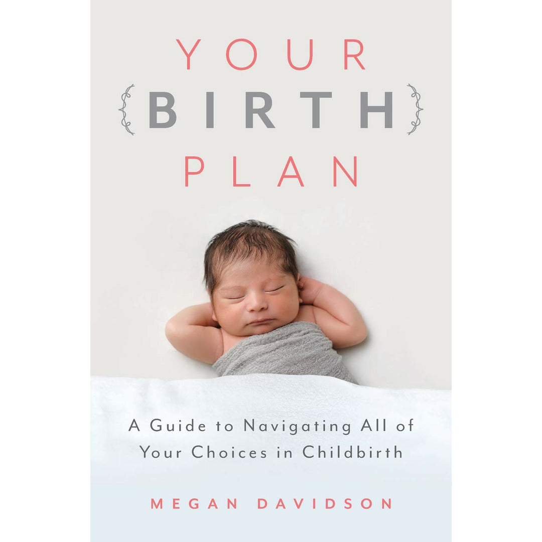 Your Birth Plan: A Guide to Navigating All of Your Choices in Childbirth (Megan Davidson)